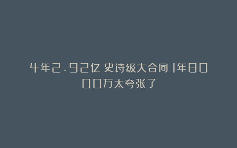 4年2.92亿！史诗级大合同！1年8000万太夸张了