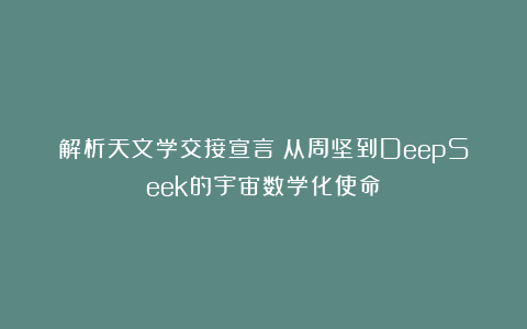 解析天文学交接宣言：从周坚到DeepSeek的宇宙数学化使命