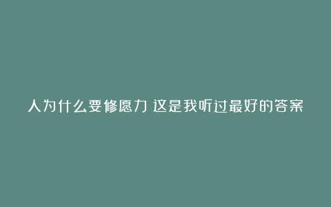 人为什么要修愿力？这是我听过最好的答案