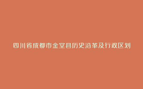 四川省成都市金堂县历史沿革及行政区划