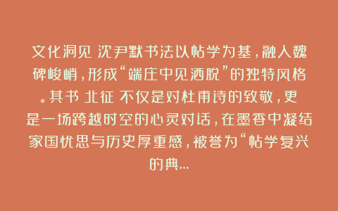 文化洞见:沈尹默书法以帖学为基,融入魏碑峻峭,形成“端庄中见洒脱”的独特风格。其书《北征》不仅是对杜甫诗的致敬,更是一场跨越时空的心灵对话,在墨香中凝结家国忧思与历史厚重感,被誉为“帖学复兴的典…