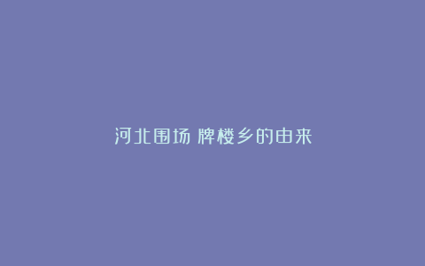 河北围场:牌楼乡的由来