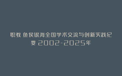职教鲶鱼侯银海全国学术交流与创新实践纪要（2002-2025年）