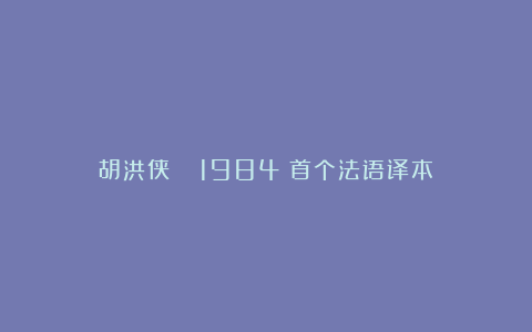 胡洪侠| 《1984》首个法语译本