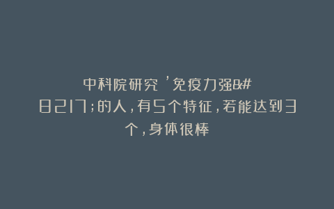 中科院研究：’免疫力强’的人，有5个特征，若能达到3个，身体很棒