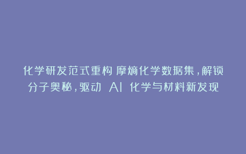 化学研发范式重构！摩熵化学数据集，解锁分子奥秘，驱动 AI 化学与材料新发现
