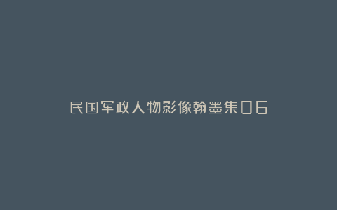 民国军政人物影像翰墨集06