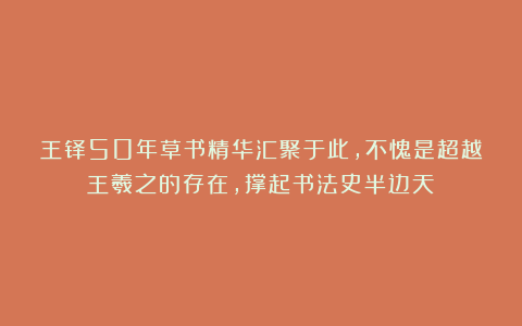 王铎50年草书精华汇聚于此，不愧是超越王羲之的存在，撑起书法史半边天！