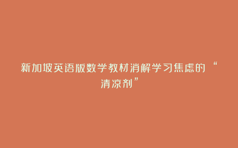 新加坡英语版数学教材消解学习焦虑的 “清凉剂”