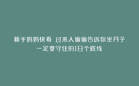 新手妈妈快看‼️过来人偷偷告诉你坐月子一定要守住的18个底线✅