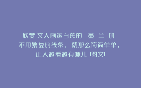 欣赏︱文人画家白蕉的《 墨 兰 册 》：不用繁复的线条, 就那么简简单单, 让人越看越有味儿【图文】