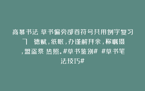 高慕书法：草书偏旁部首符号共用例字复习（7） 德赋，纸眠，办谨解拜余，称嘱摄，盟盗祭盤热照。#草书鉴别# #草书笔法技巧#