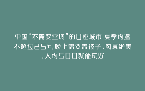 中国“不需要空调”的8座城市：夏季均温不超过25℃，晚上需要盖被子，风景绝美，人均500就能玩好