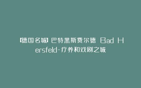 【德国名城】巴特黑斯费尔德 Bad Hersfeld-疗养和戏剧之城