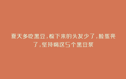 夏天多吃黑豆，梳下来的头发少了，脸蛋亮了，坚持喝这5个黑豆浆