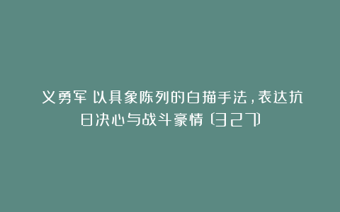 《义勇军》以具象陈列的白描手法，表达抗日决心与战斗豪情〔327〕