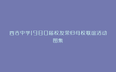 西吉中学1980届校友荣归母校联谊活动图集