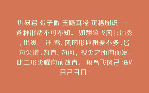 讲易君:张子微《玉髓真经》龙格图说——各种形峦不可不知。 如翔鸾飞凤1:出秀、出贵。 注:鸾、凤的形体相差不多,皆为尖曜,为吉、为凶,耑视尖之所向而定。此二形尖曜向前故吉。 翔鸾飞凤2:…