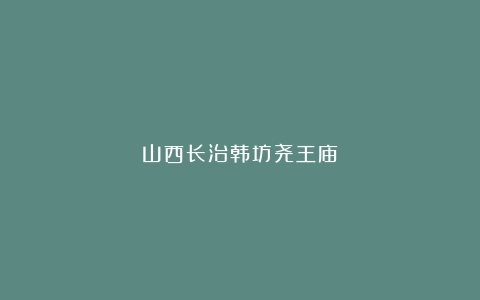 山西长治韩坊尧王庙