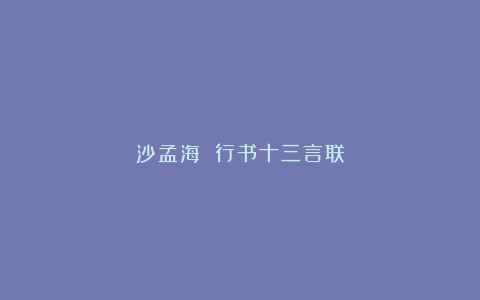 沙孟海 行书十三言联