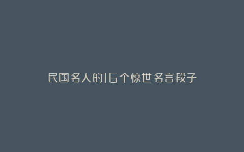民国名人的16个惊世名言段子
