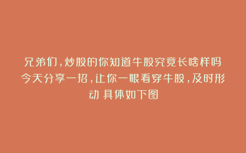 兄弟们，炒股的你知道牛股究竟长啥样吗？今天分享一招，让你一眼看穿牛股，及时形动！具体如下图