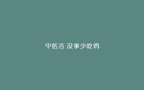 中医言：没事少吃鸡