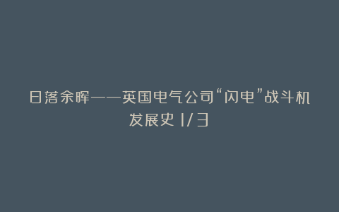 日落余晖——英国电气公司“闪电”战斗机发展史（1/3）
