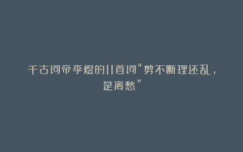 千古词帝李煜的11首词“剪不断理还乱，是离愁”