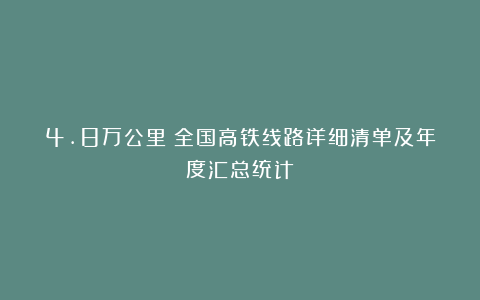 4.8万公里！全国高铁线路详细清单及年度汇总统计