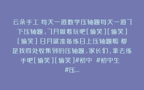 云朵手工：每天一道数学压轴题每天一道7下压轴题，7月做着玩吧[偷笑][偷笑][偷笑]（8月就准备练8上压轴题啦）都是我四处收集到的压轴题，家长们，拿去练手吧[偷笑][偷笑]#初中 #初中生 #压…