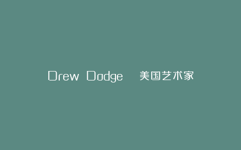 Drew Dodge | 美国艺术家