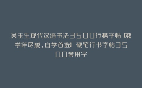 吴玉生现代汉语书法3500行楷字帖【教学详尽版，自学首选】（硬笔行书字帖3500常用字）