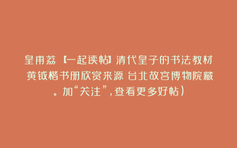 皇甫荔：【一起读帖】清代皇子的书法教材：黄钺楷书册欣赏来源：台北故宫博物院藏。（加“关注”，查看更多好帖)