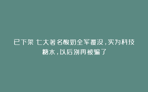 已下架！七大著名酸奶全军覆没，实为科技糖水，以后别再被骗了