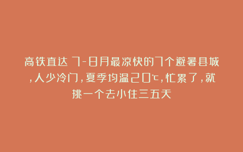 高铁直达！7-8月最凉快的7个避暑县城，人少冷门，夏季均温20℃，忙累了，就挑一个去小住三五天！