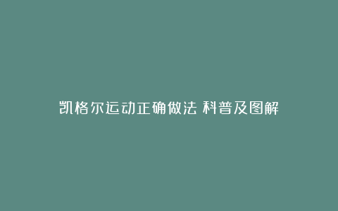 凯格尔运动正确做法丨科普及图解