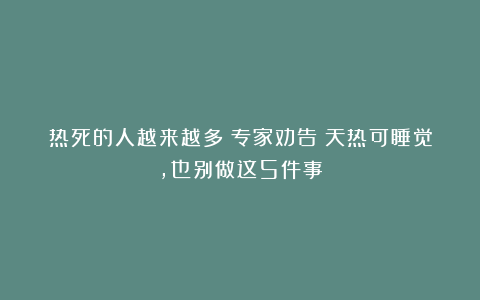 热死的人越来越多？专家劝告：天热可睡觉，也别做这5件事