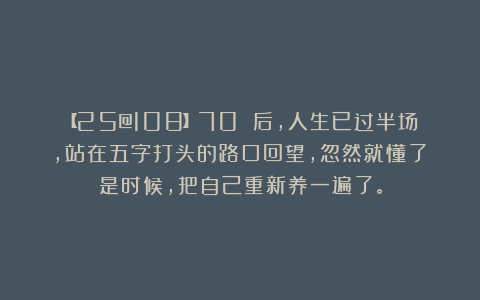 【25@108】70 后，人生已过半场，站在五字打头的路口回望，忽然就懂了：是时候，把自己重新养一遍了。