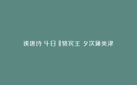 读唐诗（48）‖骆宾王《夕次蒲类津》