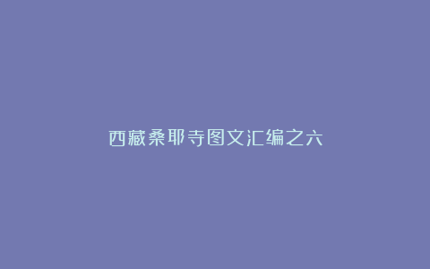 西藏桑耶寺图文汇编之六