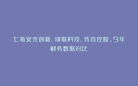 七看安克创新、绿联科技、传音控股，9年财务数据对比