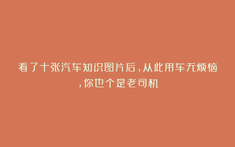看了十张汽车知识图片后，从此用车无烦恼，你也个是老司机