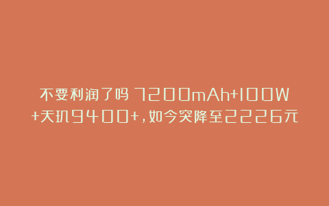 不要利润了吗？7200mAh+100W+天玑9400+，如今突降至2226元