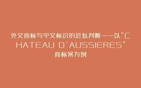 外文商标与中文标识的近似判断——以“CHATEAU D’AUSSIERES”商标案为例