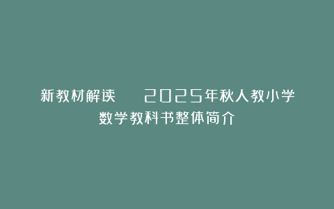 新教材解读 || 2025年秋人教小学数学教科书整体简介