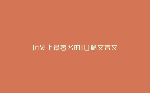 历史上最著名的10篇文言文