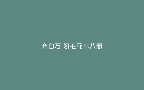 齐白石：翎毛花虫八册