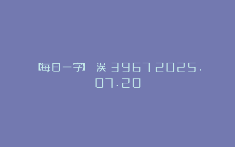 【每日一字】 涘（3967）2025.07.20