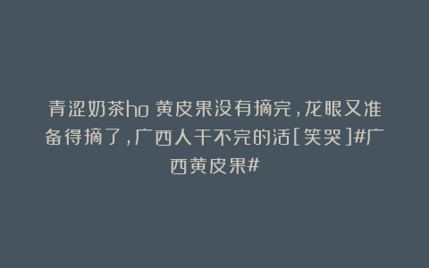 青涩奶茶ho：黄皮果没有摘完，龙眼又准备得摘了，广西人干不完的活[笑哭]#广西黄皮果#